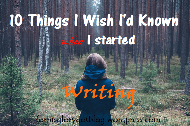 10 Things I Wish I’d Known When I Started Writing – For His Glory Alone